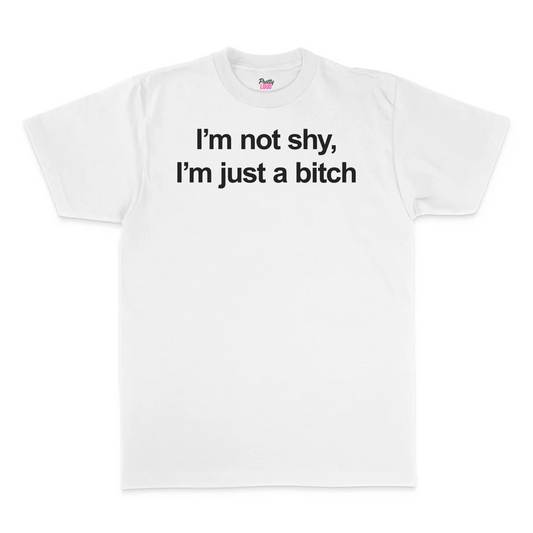 I'm Not Shy, I'm Just A Bitch Tee