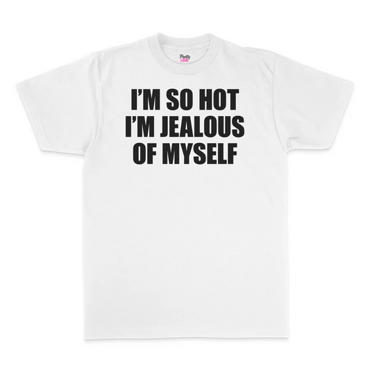 I'm So Hot I'm Jealous Of Myself Tee