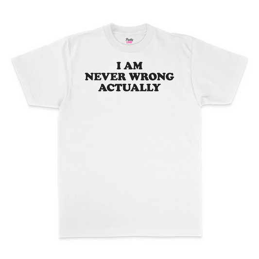 I Am Never Wrong Actually Tee