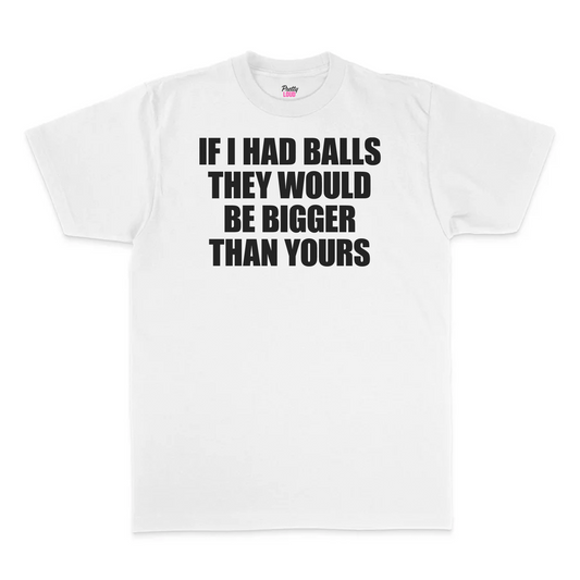 If I Had Balls They Would Be Bigger Than Yours Tee