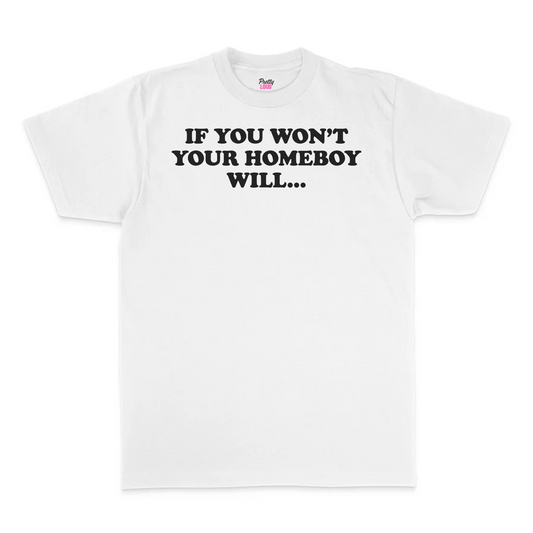 If You Won't Your Homeboy Will... Tee