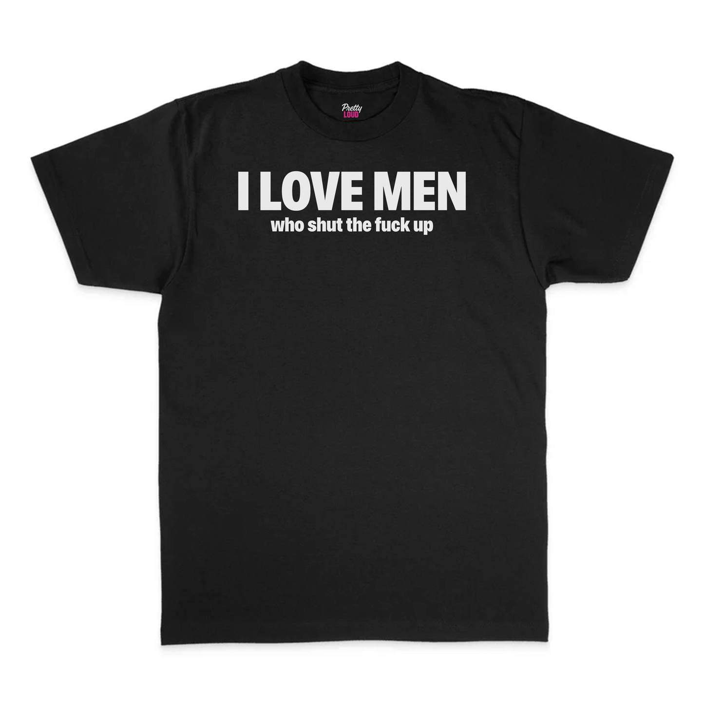 I Love Men Who Shut The Fuck Up Tee