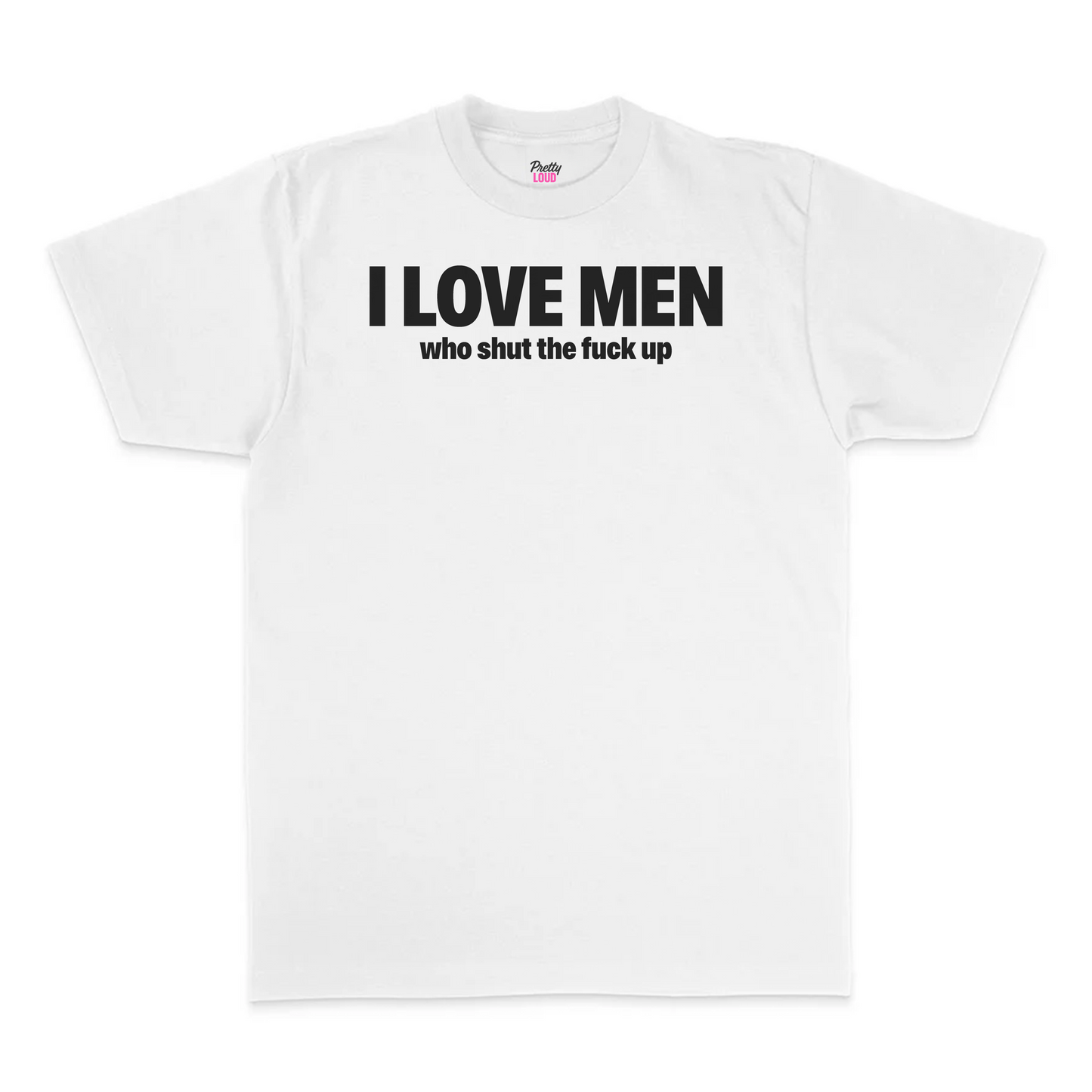 I Love Men Who Shut The Fuck Up Tee
