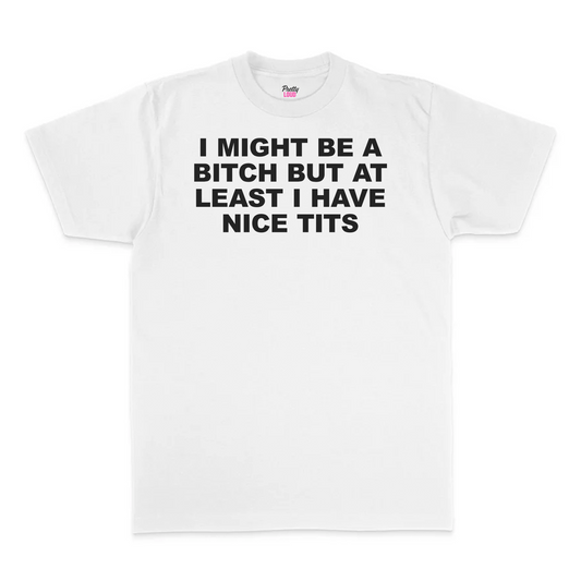 I Might Be A Bitch But At Least I Have Nice Tits Tee