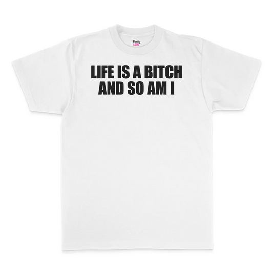 Life Is A Bitch And So Am I Tee