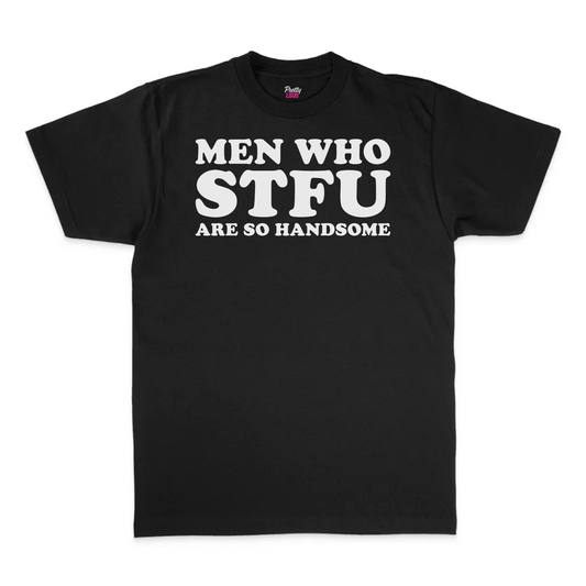 Men Who STFU Are So Handsome Tee