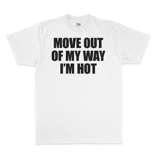 Move Out Of My Way I'm Hot Tee