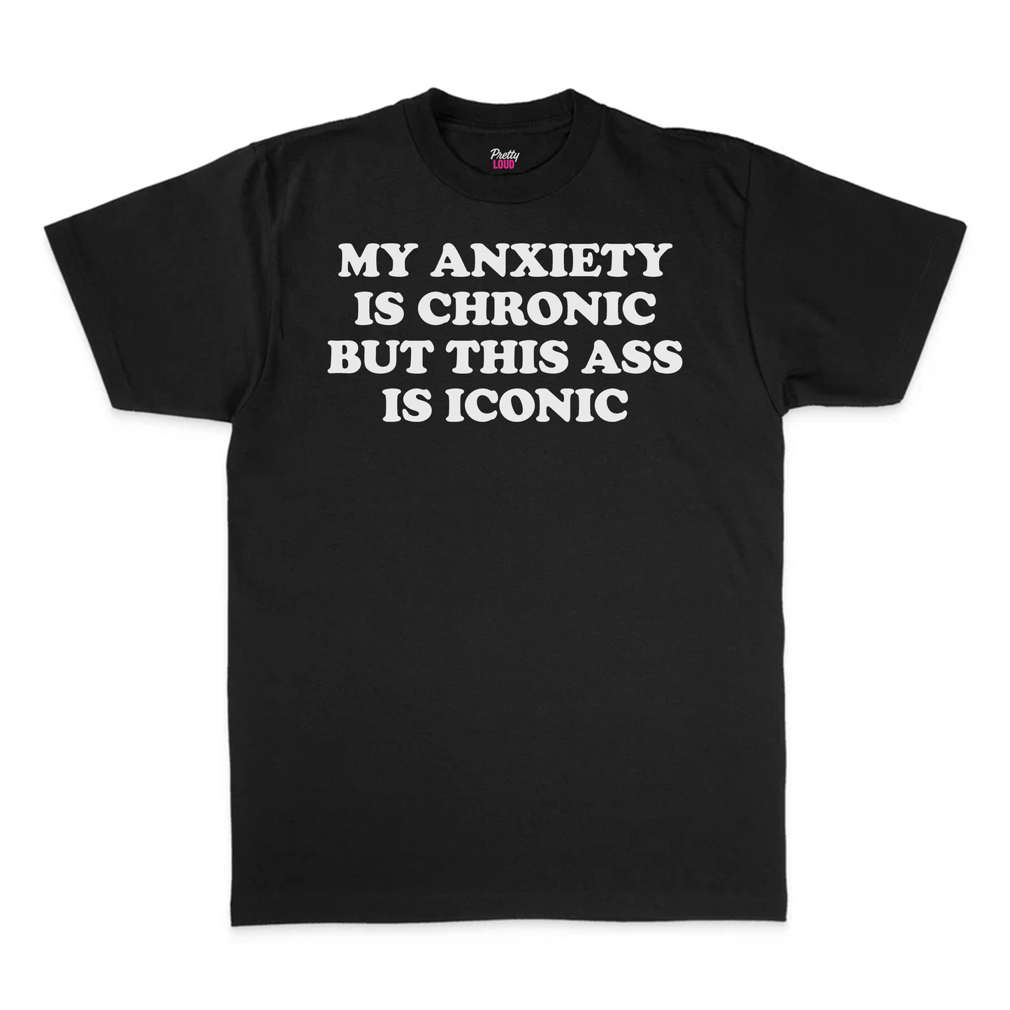 My Anxiety Is Chronic But This Ass Is Iconic Tee