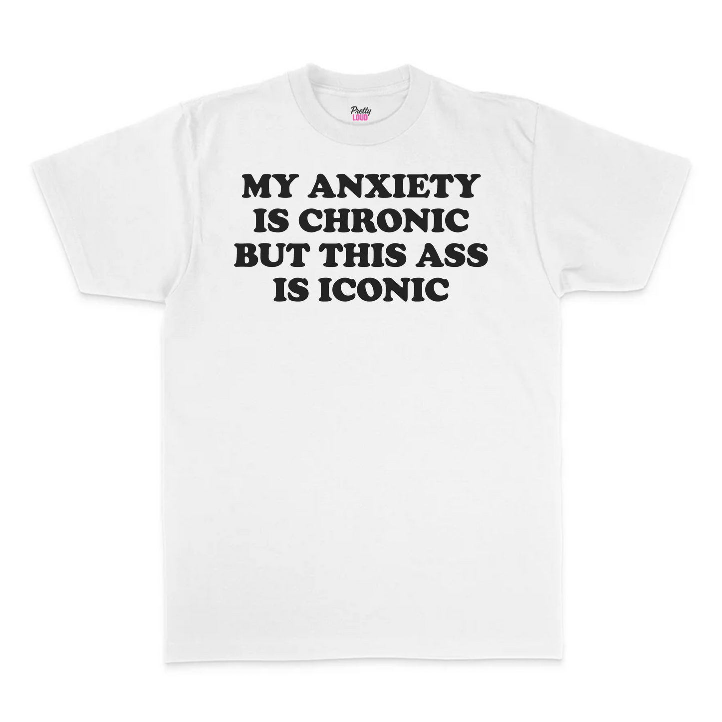 My Anxiety Is Chronic But This Ass Is Iconic Tee