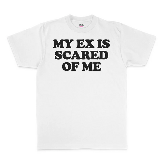 My Ex Is Scared Of Me Tee