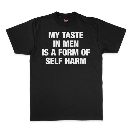 My Taste In Men Is A Form Of Self Harm Tee