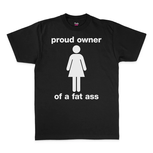 Proud Owner Of A Fat Ass Tee