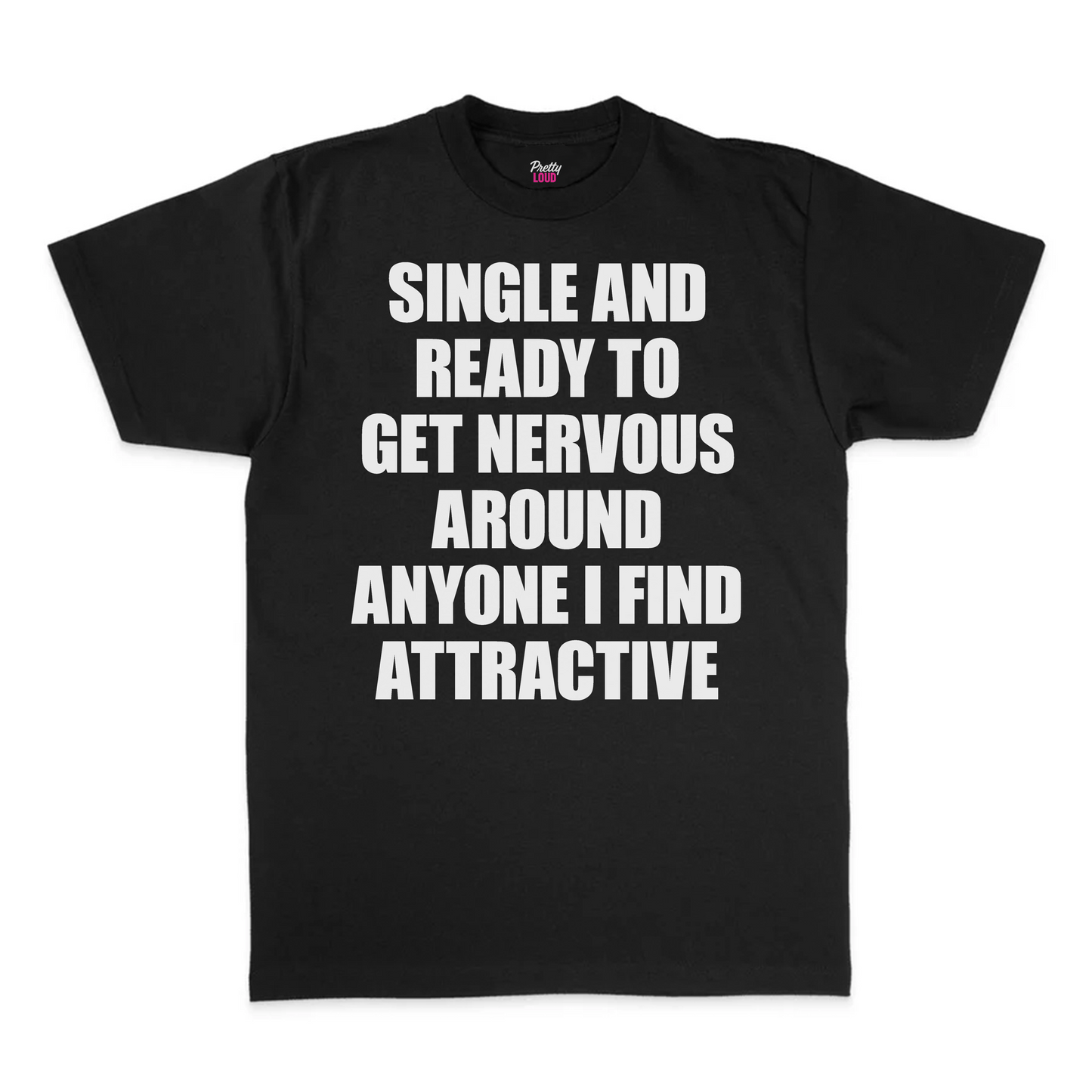 Single And Ready To Get Nervous Around Anyone I Find Attractive Tee