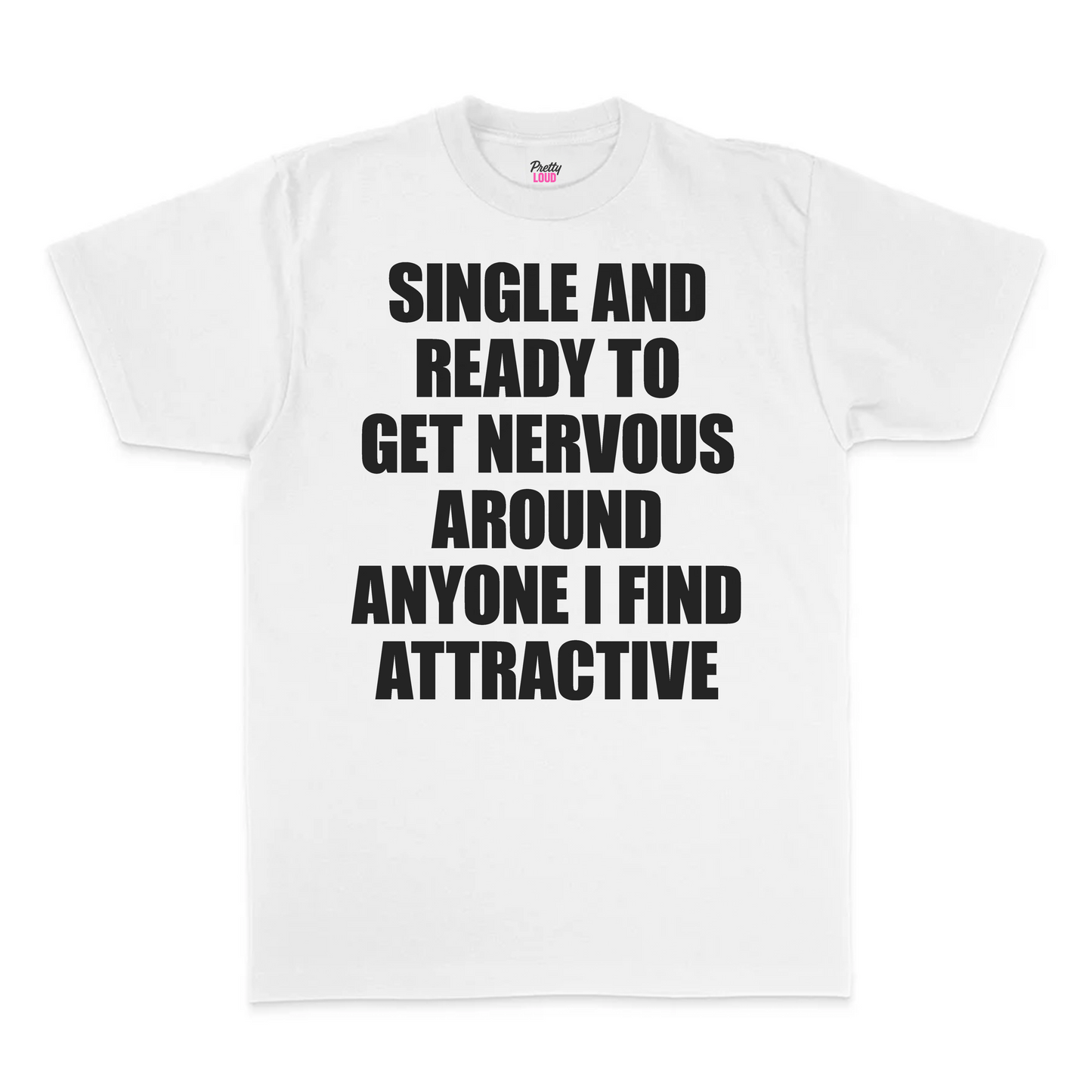 Single And Ready To Get Nervous Around Anyone I Find Attractive Tee