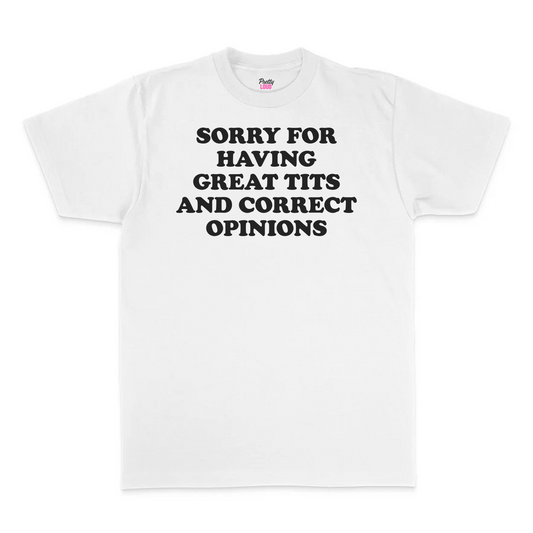 Sorry For Having Great Tits And Correct Opinions Tee