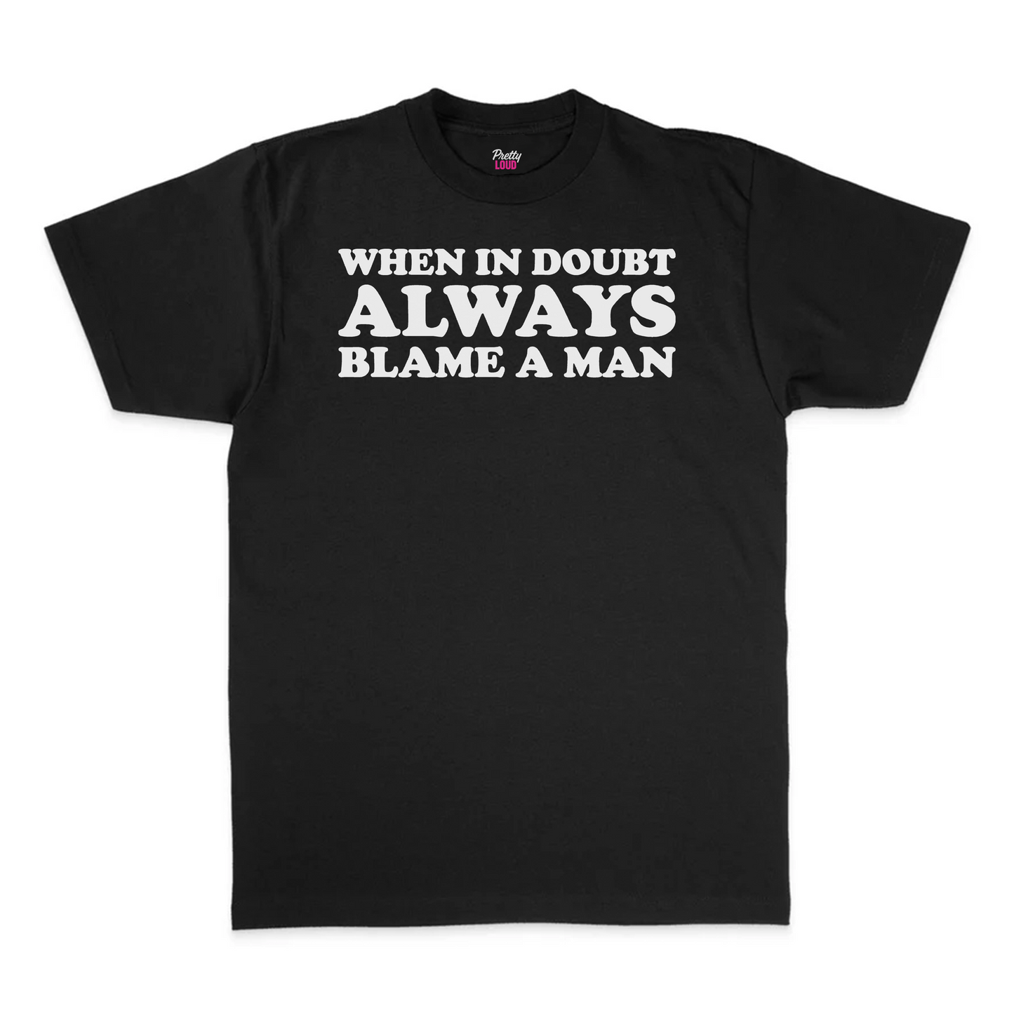 When In Doubt Always Blame A Man Tee
