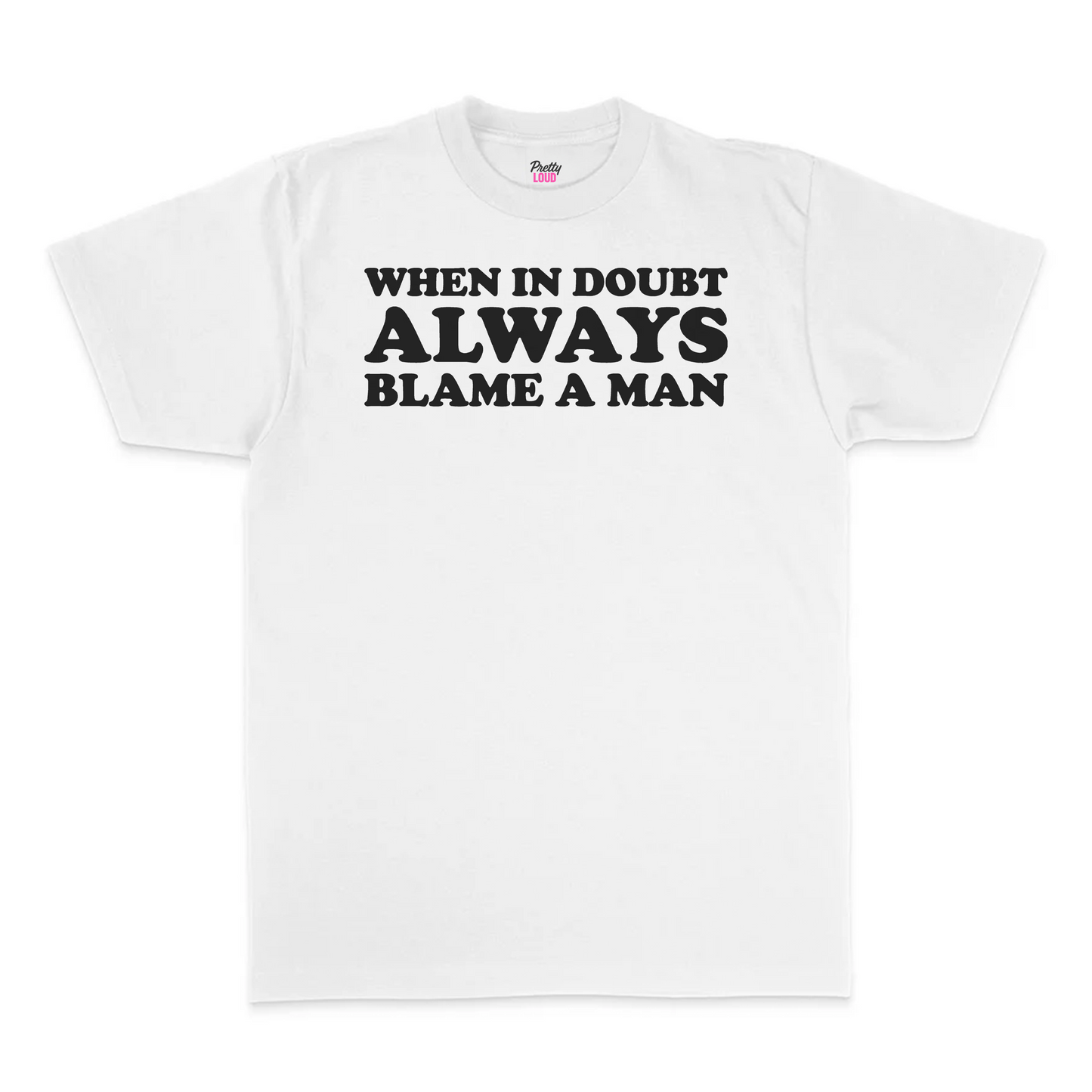 When In Doubt Always Blame A Man Tee