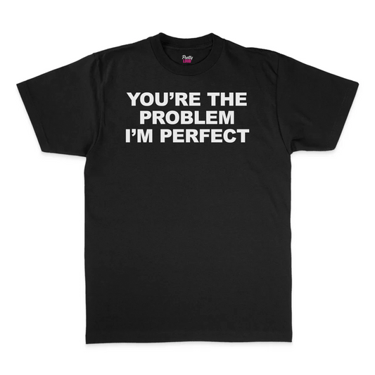 You're The Problem I'm Perfect Tee